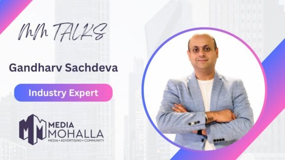 Gandharv Sachdeva MM Talks Exclusive: How Gandharv Sachdeva is Shaping the Future of Advertising with AI