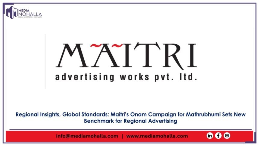Regional Insights, Global Standards: Maitri’s Onam Campaign for Mathrubhumi Sets New Benchmark for Regional Advertising